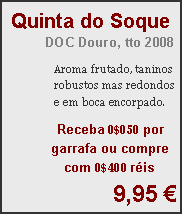 Textfeld: Quinta do SoqueDOC Douro, tto 2008Aroma frutado, taninos robustos mas redondos e em boca encorpado.Receba 0$050 por garrafa ou compre com 0$400 r�is9,95 �